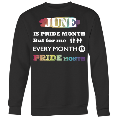 June-Is-Pride-Month-but-For-Me-Every-Month-is-Pride-Month-Shirts-lgbt-shirts-gay-pride-rainbow-lesbian-equality-clothing-women-men-sweatshirt