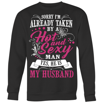 Sorry-I'm-Already-Taken-By-a-Hot-and-Sexy-Man-Shirt-gift-for-wife-wife-gift-wife-shirt-wifey-wifey-shirt-wife-t-shirt-wife-anniversary-gift-family-shirt-birthday-shirt-funny-shirts-sarcastic-shirt-best-friend-shirt-clothing-women-men-sweatshirt
