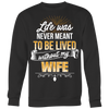 Life-was-Never-Meant-To-Be-Lived-Without-My-Wife-Shirt-husband-shirt-husband-t-shirt-husband-gift-gift-for-husband-anniversary-gift-family-shirt-birthday-shirt-funny-shirts-sarcastic-shirt-best-friend-shirt-clothing-women-men-sweatshirt