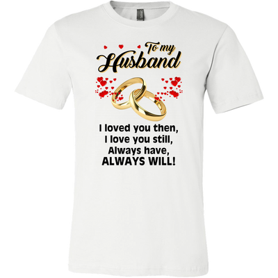 To-My-Husband-I-Loved-You-Then-Always-Will-Shirt-husband-shirt-husband-t-shirt-husband-gift-gift-for-husband-anniversary-gift-family-shirt-birthday-shirt-funny-shirts-sarcastic-shirt-best-friend-shirt-clothing-men-shirt