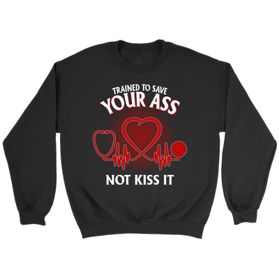 Trained to Save Your Ass Not Kiss It Shirt, Nurse Shirt