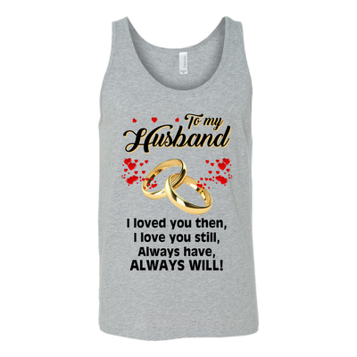 To-My-Husband-I-Loved-You-Then-Always-Will-Shirt-husband-shirt-husband-t-shirt-husband-gift-gift-for-husband-anniversary-gift-family-shirt-birthday-shirt-funny-shirts-sarcastic-shirt-best-friend-shirt-clothing-women-men-unisex-tank-tops