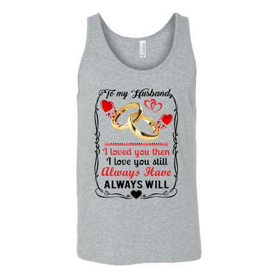 To-My-Husband-I-Loved-You-Then-I-Love-You-Still-Always-Have-Always-Will-gift-for-wife-wife-gift-wife-shirt-wifey-wifey-shirt-wife-t-shirt-wife-anniversary-gift-family-shirt-birthday-shirt-funny-shirts-sarcastic-shirt-best-friend-shirt-clothing-women-men-unisex-tank-tops