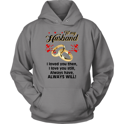 To-My-Husband-I-Loved-You-Then-Always-Will-Shirt-husband-shirt-husband-t-shirt-husband-gift-gift-for-husband-anniversary-gift-family-shirt-birthday-shirt-funny-shirts-sarcastic-shirt-best-friend-shirt-clothing-women-men-unisex-hoodie