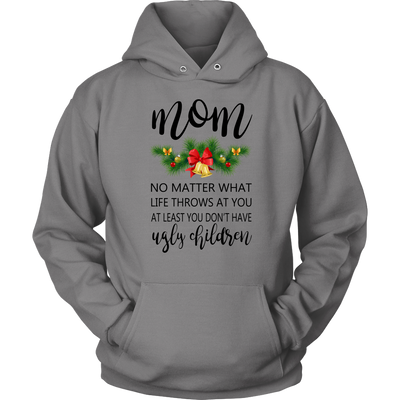Mom-No-Matter-What-Life-Throws-At-You-At-Least-You-Don't-Have-Ugly-Children-Shirt-mom-shirt-gift-for-mom-mom-tshirt-mom-gift-mom-shirts-mother-shirt-funny-mom-shirt-mama-shirt-mother-shirts-mother-day-anniversary-gift-family-shirt-birthday-shirt-funny-shirts-sarcastic-shirt-best-friend-shirt-clothing-women-men-unisex-hoodie